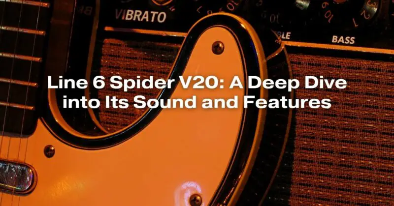 Line 6 Spider V20: A Deep Dive into Its Sound and Features