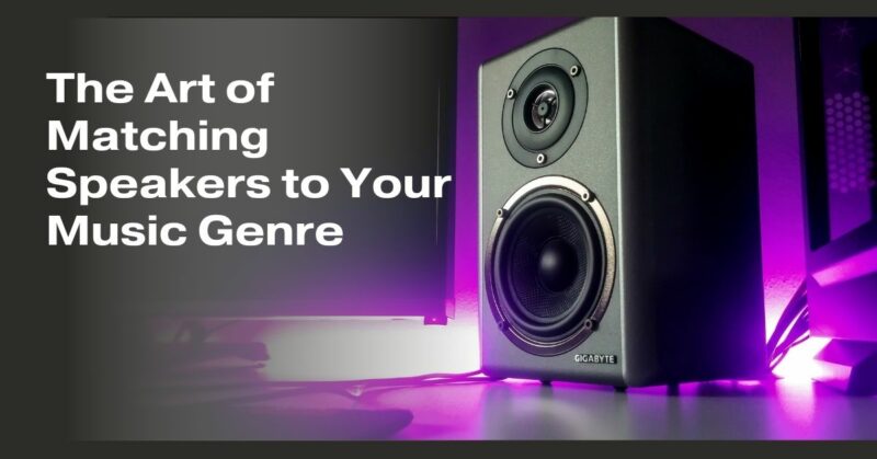 The Art of Matching Speakers to Your Music Genre