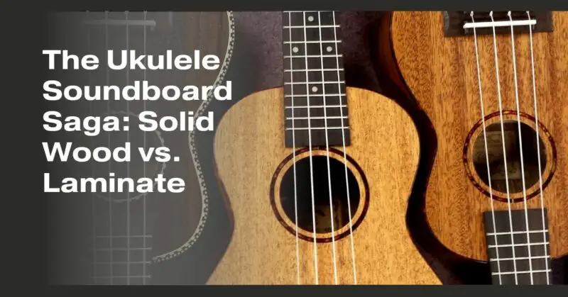 The Ukulele Soundboard Saga: Solid Wood vs. Laminate