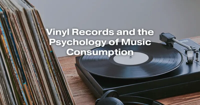 Vinyl Records and the Psychology of Music Consumption