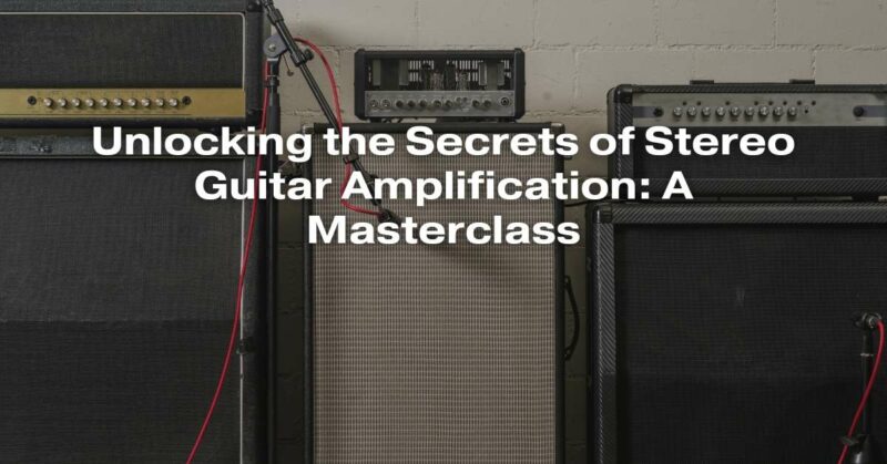 Unlocking the Secrets of Stereo Guitar Amplification: A Masterclass