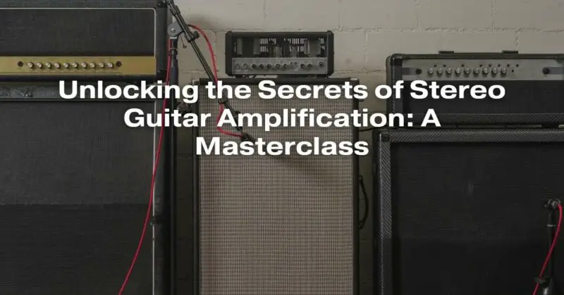 Unlocking the Secrets of Stereo Guitar Amplification: A Masterclass