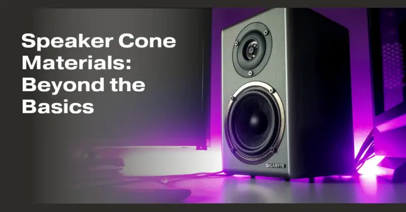 Speaker Cone Materials: Beyond the Basics