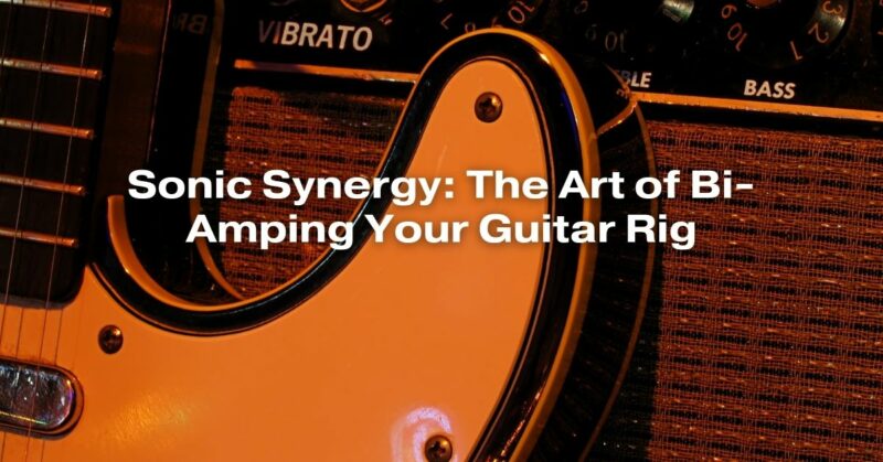 Sonic Synergy: The Art of Bi-Amping Your Guitar Rig