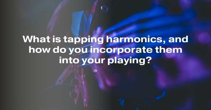 What is tapping harmonics, and how do you incorporate them into your playing?