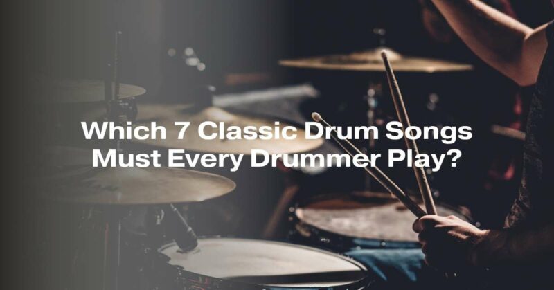 Which 7 Classic Drum Songs Must Every Drummer Play?