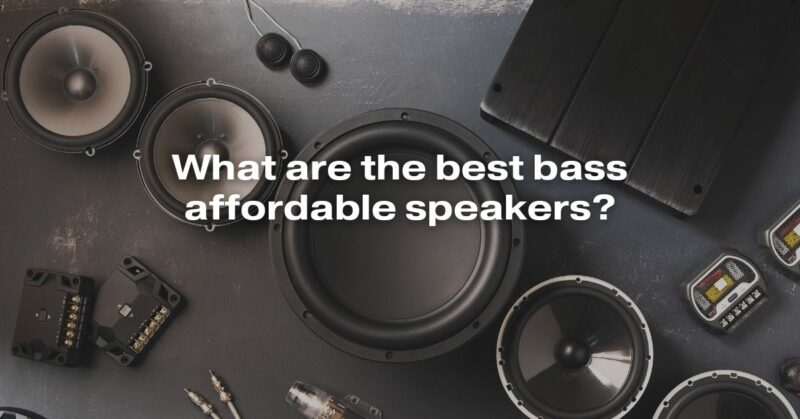 What Are The Best Bass Affordable Speakers?