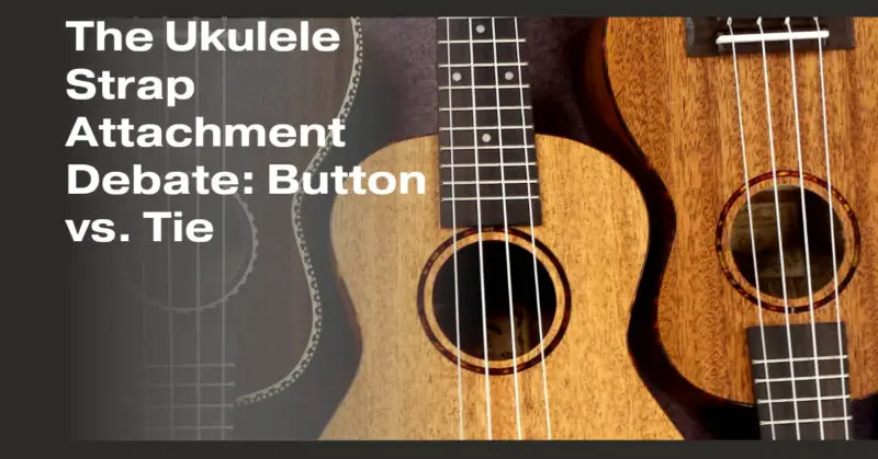 The Ukulele Strap Attachment Debate: Button vs. Tie