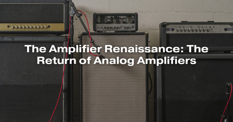 The Amplifier Renaissance: The Return of Analog Amplifiers