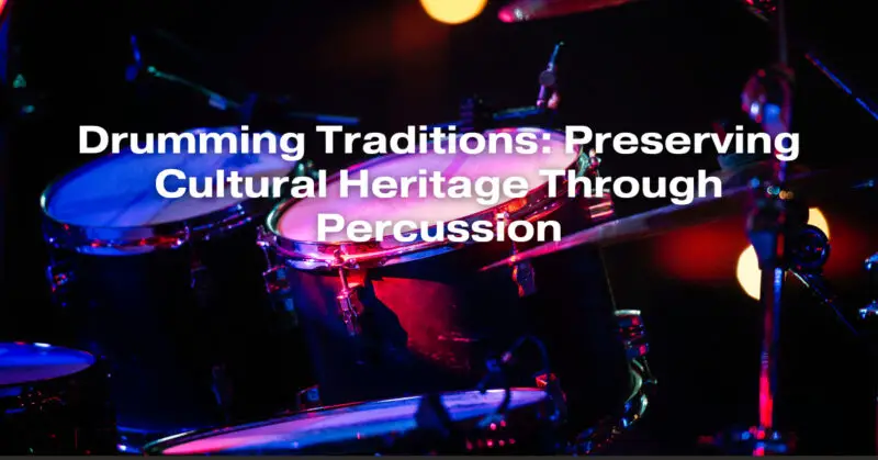 Drumming Traditions: Preserving Cultural Heritage Through Percussion