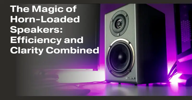 The Magic of Horn-Loaded Speakers: Efficiency and Clarity Combined