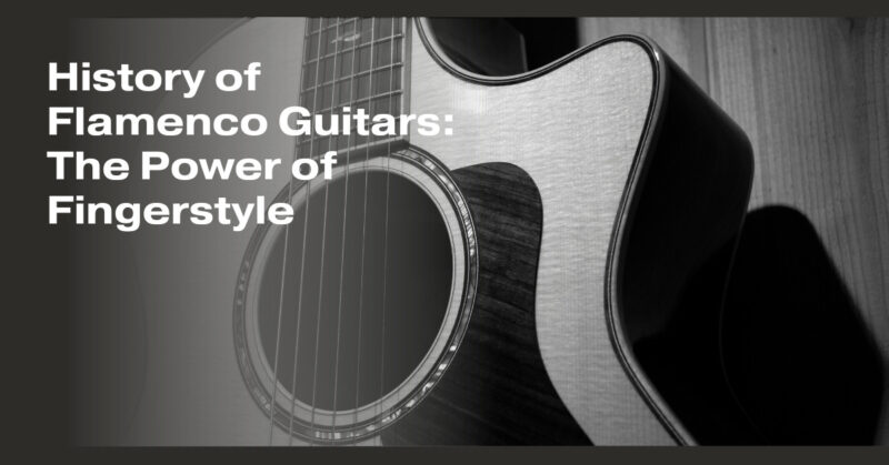 History of Flamenco Guitars: The Power of Fingerstyle