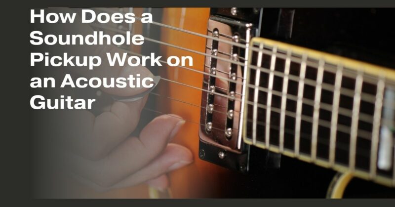 How Does a Soundhole Pickup Work on an Acoustic Guitar
