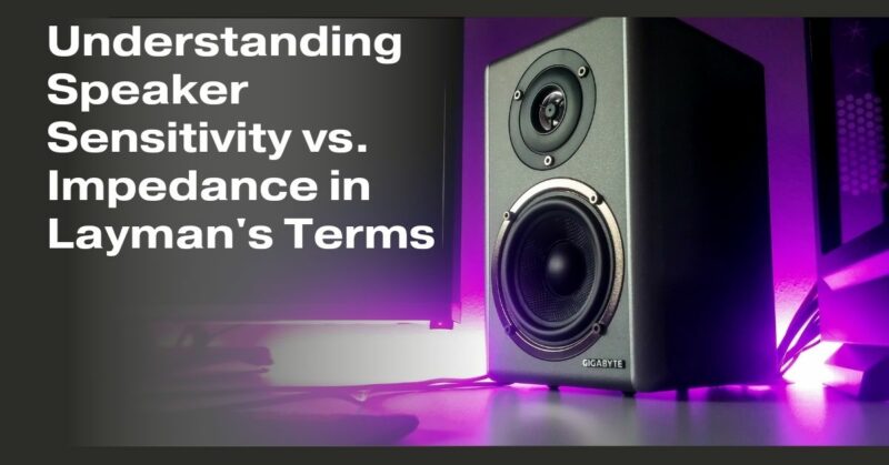 Understanding Speaker Sensitivity vs. Impedance in Layman's Terms