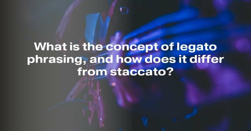 What is the concept of legato phrasing, and how does it differ from staccato?