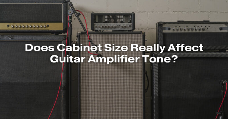 Does Cabinet Size Really Affect Guitar Amplifier Tone?