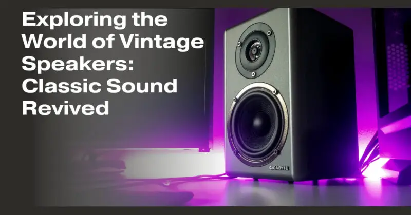 Exploring the World of Vintage Speakers: Classic Sound Revived