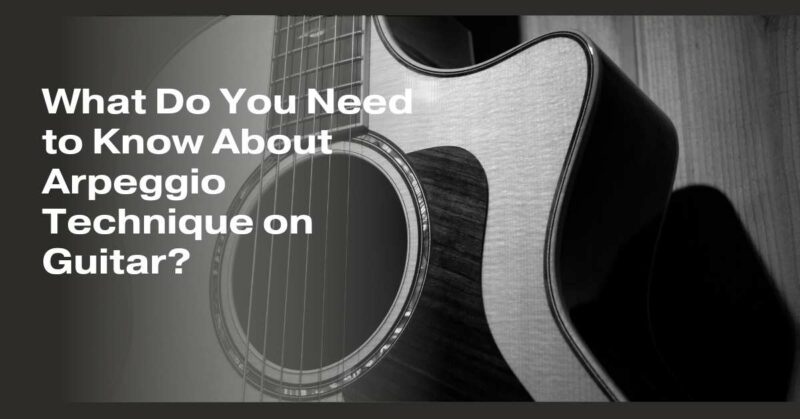 What Do You Need to Know About Arpeggio Technique on Guitar?