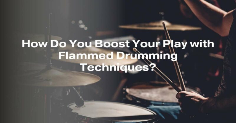 How Do You Boost Your Play with Flammed Drumming Techniques?