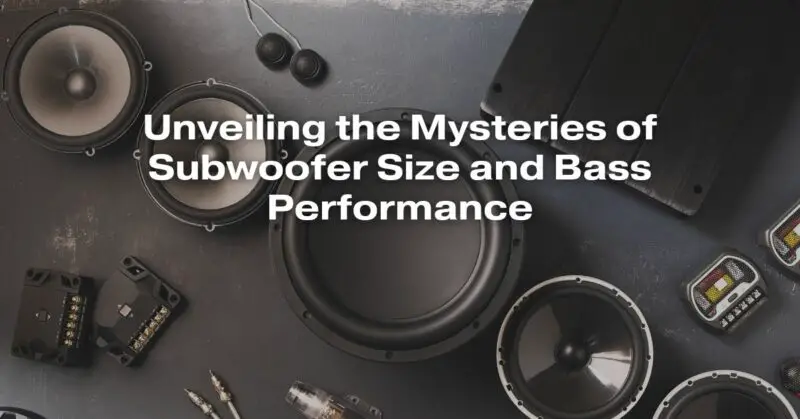 Unveiling the Mysteries of Subwoofer Size and Bass Performance