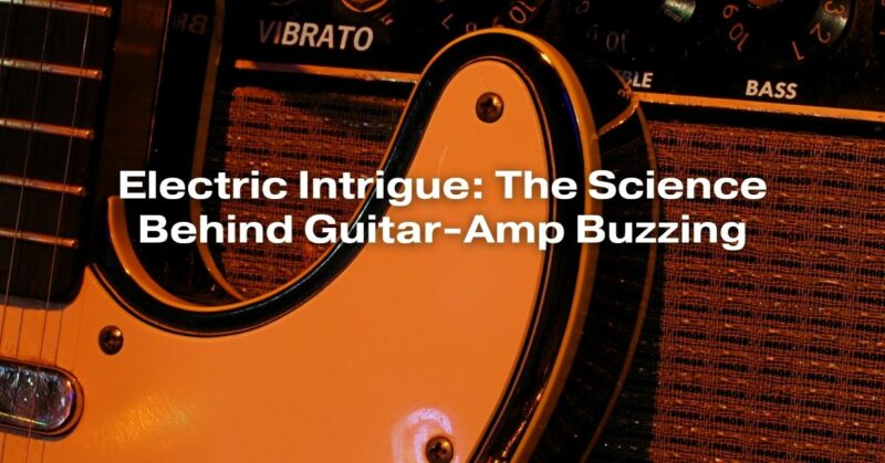 Electric Intrigue: The Science Behind Guitar-Amp Buzzing