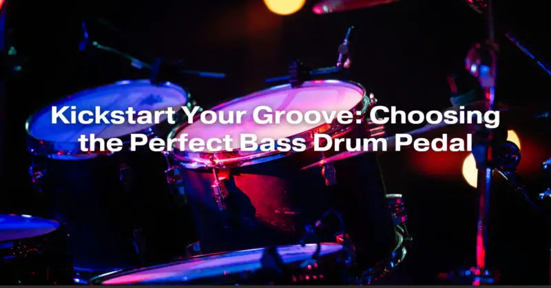 Kickstart Your Groove: Choosing the Perfect Bass Drum Pedal