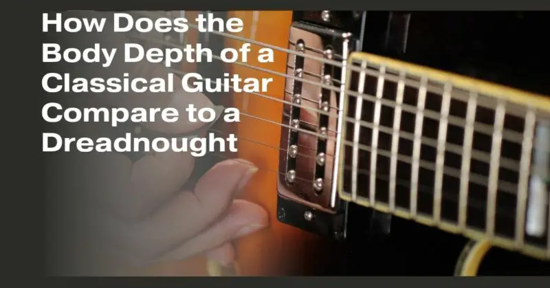 How Does the Body Depth of a Classical Guitar Compare to a Dreadnought