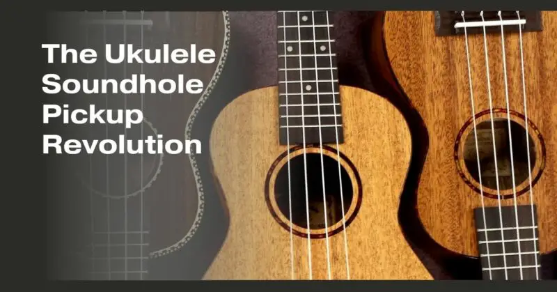 The Ukulele Soundhole Pickup Revolution