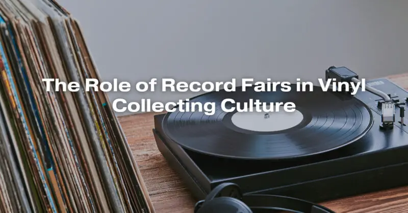 The Role of Record Fairs in Vinyl Collecting Culture