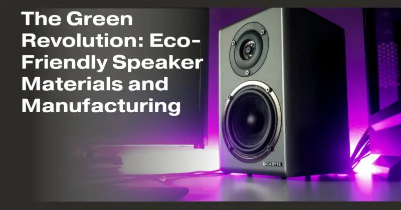 The Green Revolution: Eco-Friendly Speaker Materials and Manufacturing