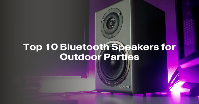 Top 10 Bluetooth Speakers for Outdoor Parties