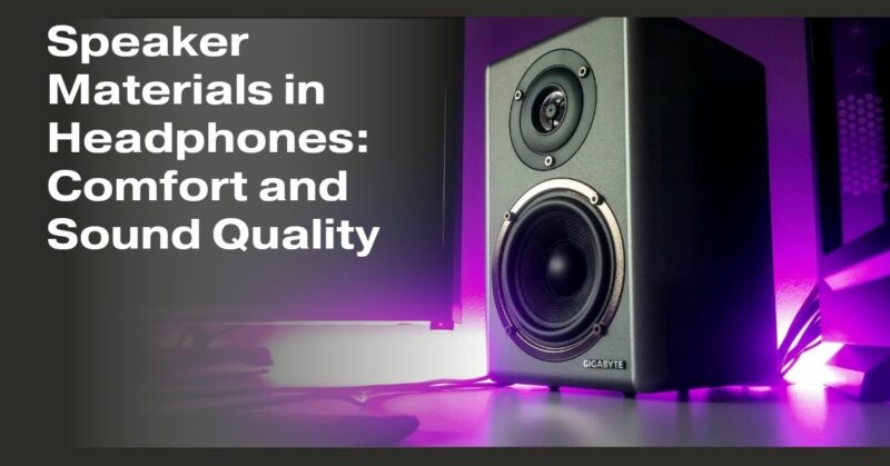 Speaker Materials in Headphones: Comfort and Sound Quality