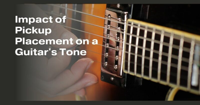 Impact of Pickup Placement on a Guitar's Tone