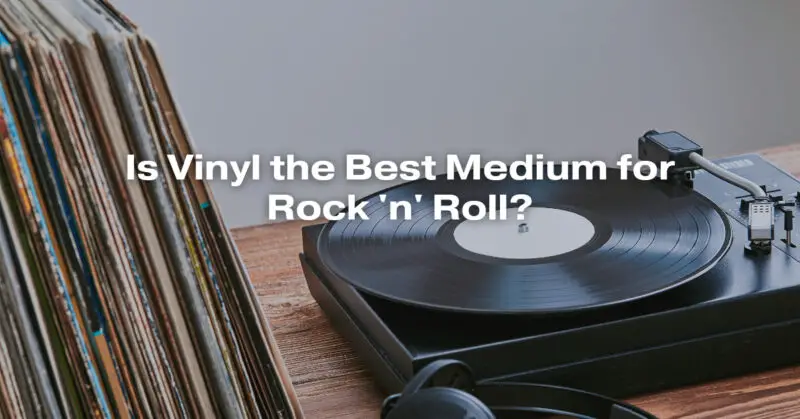 Is Vinyl the Best Medium for Rock 'n' Roll?