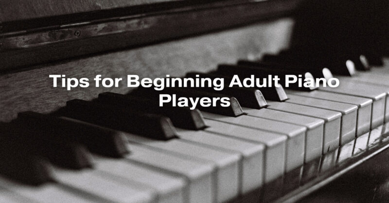 Tips for Beginning Adult Piano Players