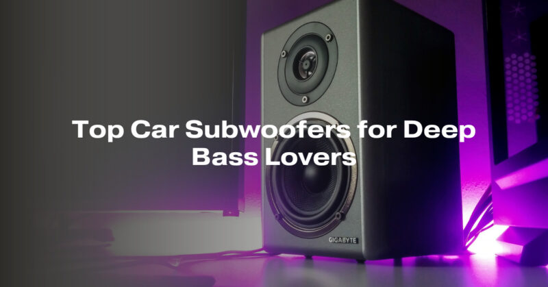 Top Car Subwoofers for Deep Bass Lovers