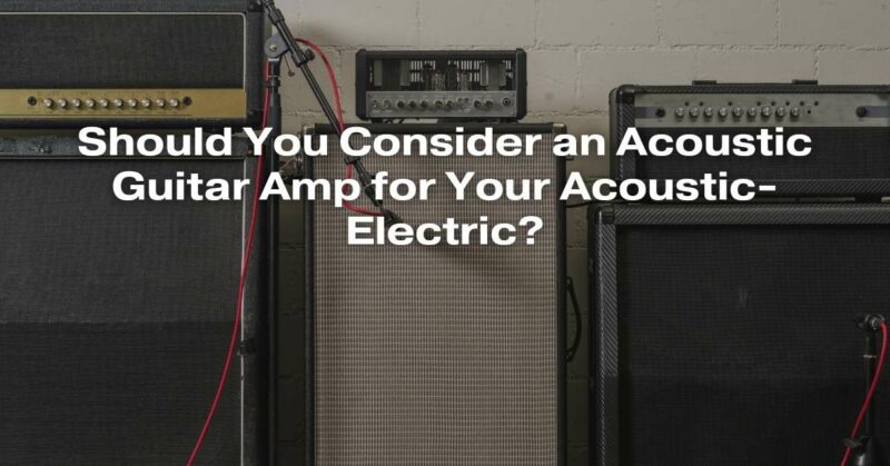 Should You Consider an Acoustic Guitar Amp for Your Acoustic-Electric?