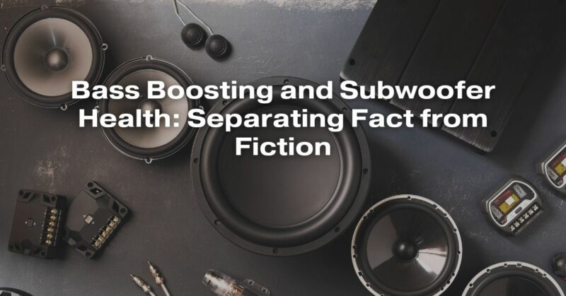 Bass Boosting and Subwoofer Health: Separating Fact from Fiction