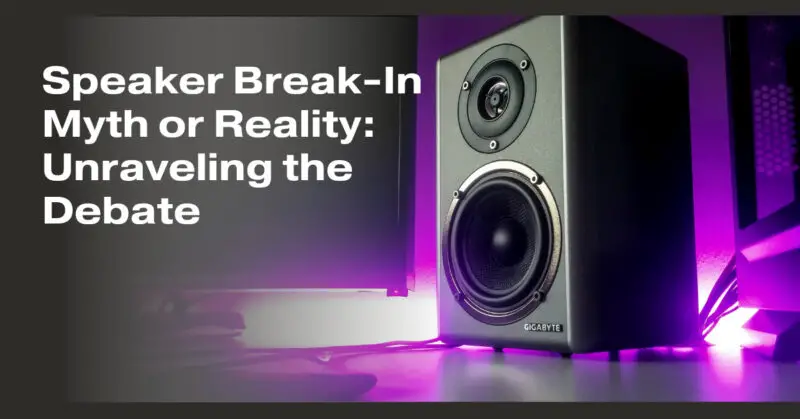 Speaker Break-In Myth or Reality: Unraveling the Debate