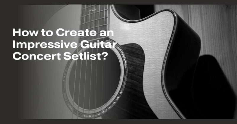 How to Create an Impressive Guitar Concert Setlist?