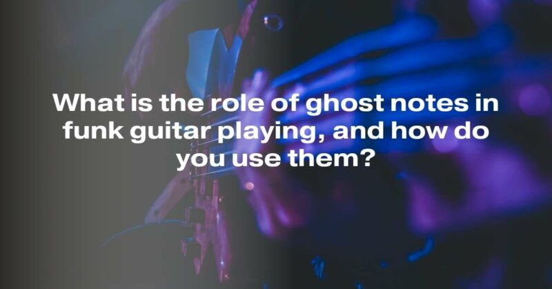 What is the role of ghost notes in funk guitar playing, and how do you use them?