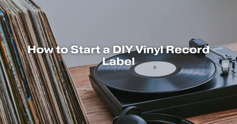 How to Start a DIY Vinyl Record Label