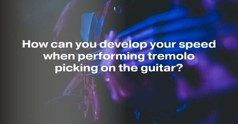 How can you develop your speed when performing tremolo picking on the guitar?