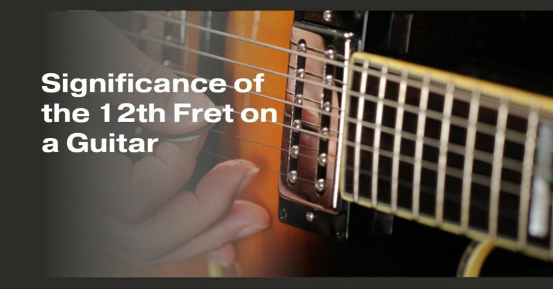 Significance of the 12th Fret on a Guitar