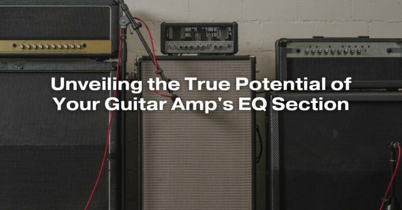 Unveiling the True Potential of Your Guitar Amp's EQ Section