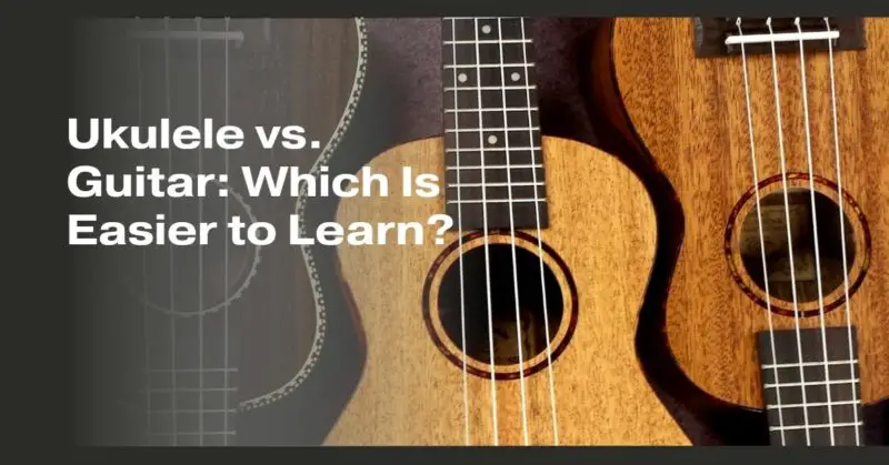 Ukulele vs. Guitar: Which Is Easier to Learn?