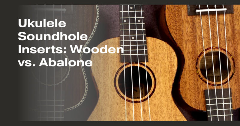 Ukulele Soundhole Inserts: Wooden vs. Abalone
