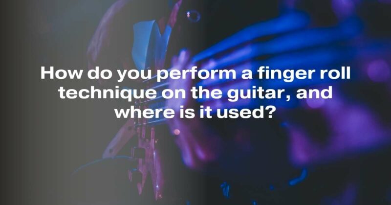 How do you perform a finger roll technique on the guitar, and where is it used?