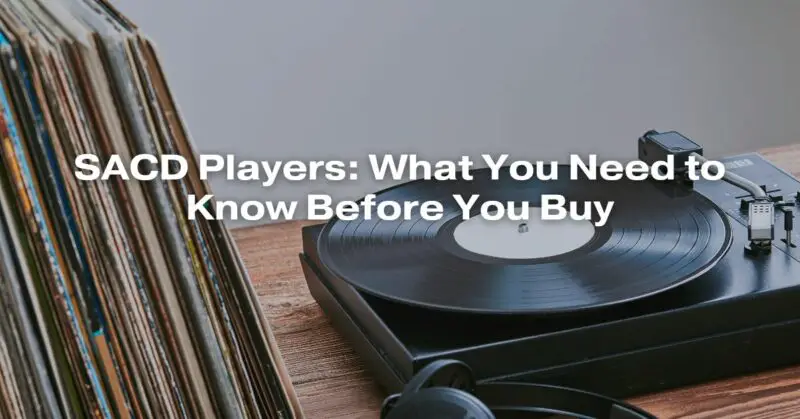 SACD Players: What You Need to Know Before You Buy
