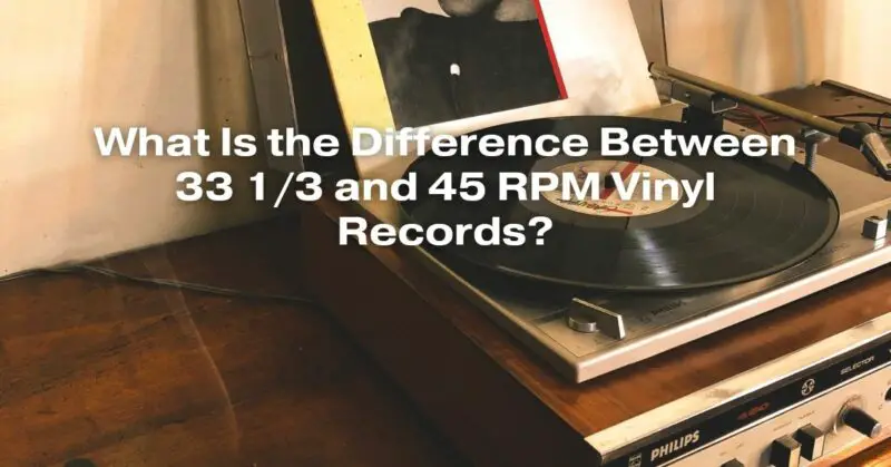 What Is the Difference Between 33 1/3 and 45 RPM Vinyl Records?